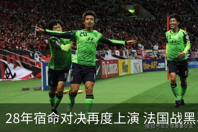 28年宿命对决再度上演 法国战黑马大胜不易