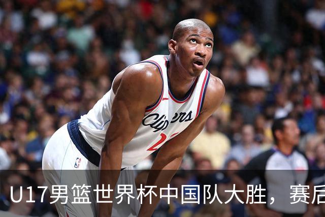 U17男篮世界杯中国队大胜，赛后评分1人最佳2人优秀，最差之人出炉